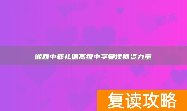 湘西中郡礼德高级中学复读师资力量