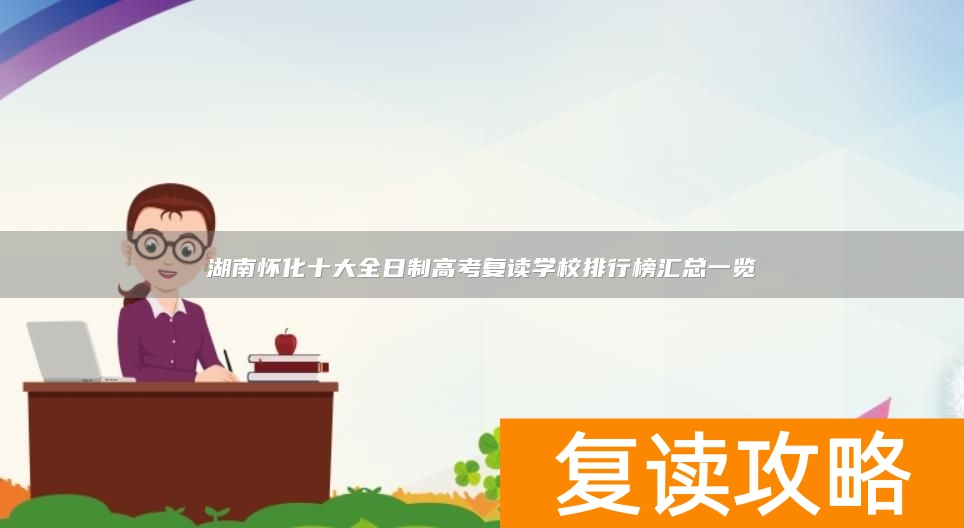 湖南怀化十大全日制高考复读学校排行榜汇总一览