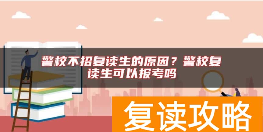 警校不招复读生的原因？警校复读生可以报考吗