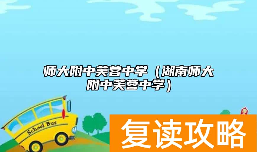 师大附中芙蓉中学（湖南师大附中芙蓉中学）