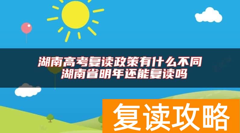 湖南高考复读政策有什么不同 湖南省明年还能复读吗
